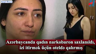 Azərbaycanda qadın narkobaron saxlanıldı, izi itirmək üçün oteldə qalırmış