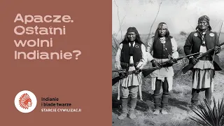 Apacze. Ostatni wolni Indianie?