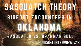 SASQUATCH THEORY|| BIGFOOT STORIES FROM OKLAHOMA|| IT FOUGHT WITH A BRAHMAN BULL!!!