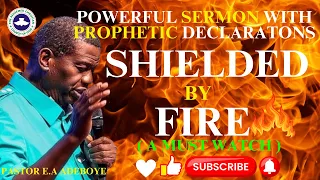 POWERFUL SERMON WITH PROPHETIC DECLARATIONS FROM SHIELDED BY FIRE — PASTOR E A ADEBOYE