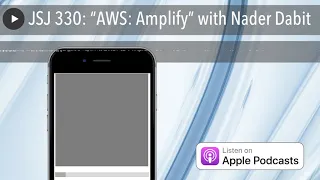 JSJ 330: “AWS: Amplify” with Nader Dabit