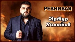 Артур Халатов - Ревнивая | Шансон Юга