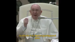 Papa Francesco - il lavoro è ciò che dà dignità