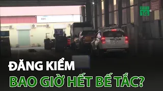 Đăng kiểm - Bao giờ hết bế tắc? | VTC14