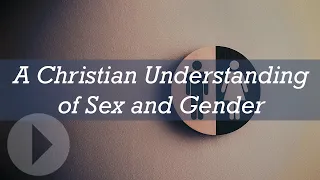 A Christian Understanding of Sex and Gender - Eric Johnson