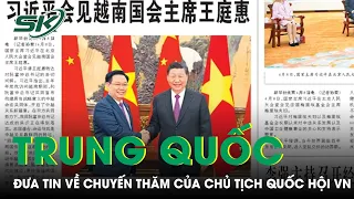 Báo Chí Trung Quốc Đồng Loạt Đưa Tin Về Chuyến Thăm Của Chủ Tịch Quốc Hội Vương Đình Huệ | SKĐS