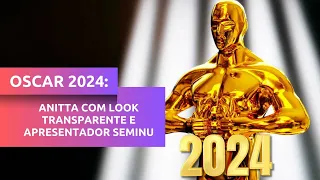 OSCAR 2024: ANITTA COM LOOK TRANSPARENTE E APRESENTADOR SEMINU