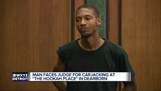 Detroit man faces judge for carjacking at 'The Hookah Place' in Dearborn