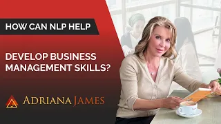 How Can NLP Help Develop Business Management Skills? - Dr. Adriana James, NLP Master Trainer