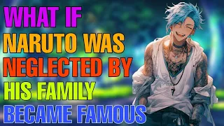 What if naruto was neglected by his family became famous part 1