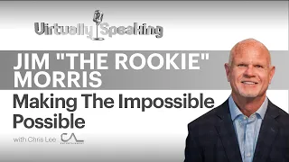 Jim "The Rookie" Morris: Making The Impossible Possible - Virtually Speaking Episode 46