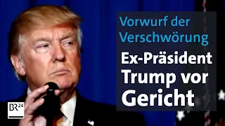 Vorwurf der Verschwörung: Ex-Präsident Trump vor Gericht | BR24