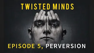 Twisted Minds video episode 5: Perversion