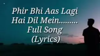 Phir bhi aas lagi hai dil mein.....Full Song (Lyrics)