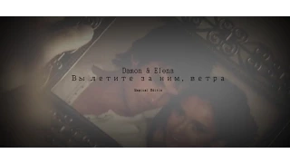 ► DAMON  |  ELENA  ░  ВЫ ЛЕТИТЕ ЗА НИМ , ВЕТРА