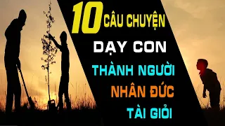 10 Câu Chuyện Giúp Cha Mẹ DẠY CON THÀNH NGƯỜI NHÂN ĐỨC TÀI GIỎI