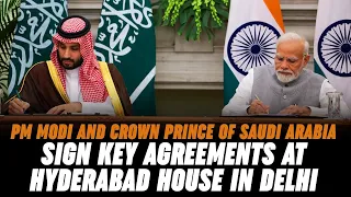 PM Modi and Crown Prince of Saudi Arabia sign key agreements at Hyderabad House in Delhi