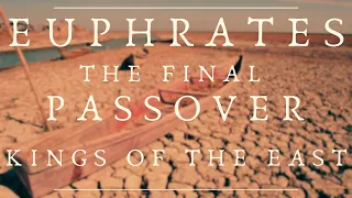 Euphrates: The Final Passover & The Kings of the East