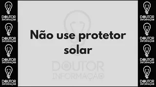 17 - NÃO USE PROTETOR SOLAR! (O que as empresas de cosméticos não querem que você saiba)