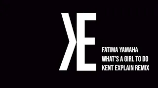 Fatima Yamaha - What's A Girl To Do (Kent Explain Remix)