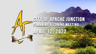 City of Apache Junction Planning & Zoning Commission Meeting - 4/12/2022