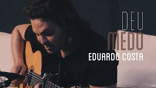 DEU MEDO | Eduardo Costa