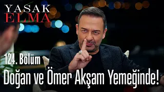 Doğan ve Ömer akşam yemeğinde! - Yasak Elma 124.Bölüm