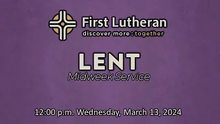 12:00 p.m. Lent Midweek Worship – Wednesday March 13, 2024