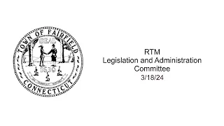 03/18/24 RTM Legislation and Administration Committee