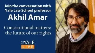 @YaleLive with Akhil Amar: The Future of American Rights