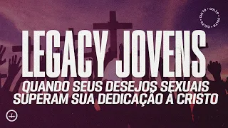 Quando seus desejos sexuais superam sua dedicação à Cristo | LEGACY JOVENS | 14/03/2020