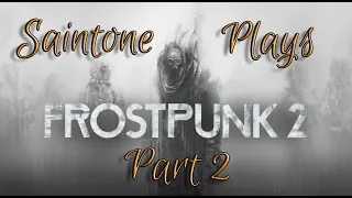 Saintone Plays - Frostpunk 2 Early Access (Part 2)