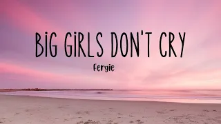 Fergie - Big Girls Don't Cry || you can hold my hand if you want to (Lyrics)