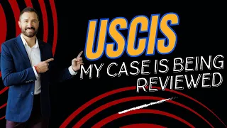 Help! My Case Is Being Reviewed By USCIS: Understanding the Process of USCIS Review