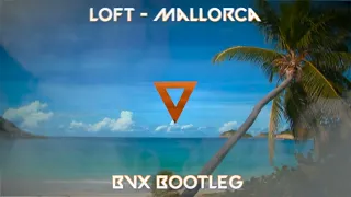 Loft - Mallorca (BVX BOOTLEG)