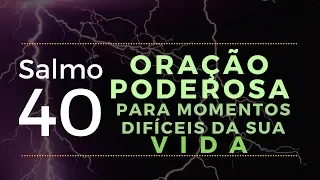 salmo 40 - Oração Poderosa para momentos difíceis da sua vida