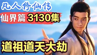 【凡人修仙传】仙界篇：3130集 韩立晋阶道祖 道天大劫      凡人修仙传剧情讲解 凡人修仙分析 凡人修仙传原著小说解析 凡人修仙传小说解读