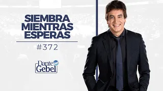 Dante Gebel #372 | Siembra mientras esperas