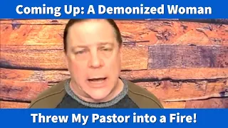 A Demon-Possessed Woman Threw My Pastor into a Fire! Ken Fish's Journey into Deliverance Ministry