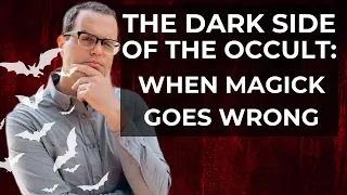 THE DARK SIDE OF THE OCCULT: When Magick Goes Wrong