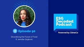 Diversifying the Future of Food ft. Jennifer Stojkovic | ESG Decoded Podcast #90