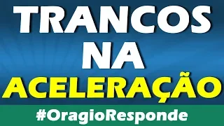 TRANCOS NA ACELERAÇÃO #OragioResponde