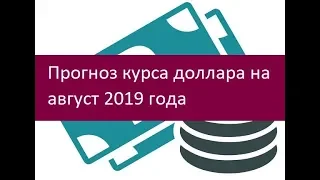 Прогноз курса доллара на август 2019 года. Мнения экспертов