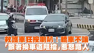 救護車狂按喇叭！轎車不讓　「跟著換車道阻擋」惹怒路人｜看新聞｜社會