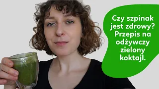 Czy warto jeść szpinak? Przepis na odżywczy zielony koktajl.