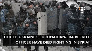 Could Ukraine’s Euromaidan-Era Berkut Officer Have Died Fighting in Syria?