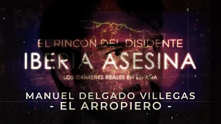 El Rincón del Disidente | Iberia Asesina - Manuel Delgado Villegas, el arropiero