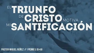 El triunfo de Cristo motiva mi santificación - Pastor Miguel Núñez (La IBI)