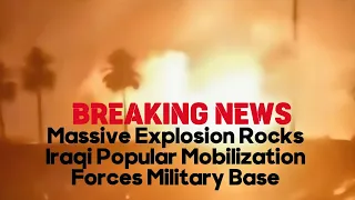 BREAKING: Massive Explosion Rocks Iraqi Popular Mobilization Forces Military Base