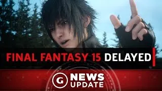 Final Fantasy 15 Delayed, New Release Date Announced - GS News Update